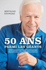 Title: 50 ans parmi les géants, Author: Bertrand Raymond
