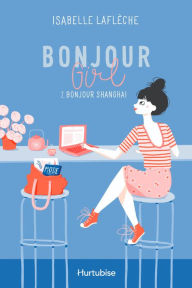 Title: Bonjour Girl - Tome 2: Bonjour Shanghai, Author: Isabelle Laflèche