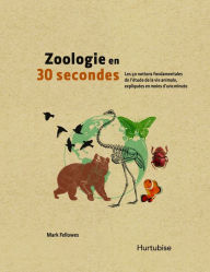 Title: Zoologie en 30 secondes: Les 50 notions fondamentales de l'étude de la vie animale, expliquées en moins d'une minute, Author: Mark Fellowes