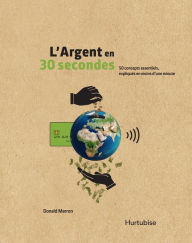 Title: L'Argent en 30 secondes: 50 concepts essentiels, expliqués en moins d'une minute, Author: Donald Marron