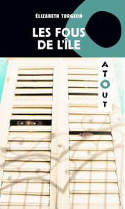 Title: Les fous de l'Île, Author: Élizabeth Turgeon