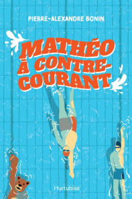 Title: Mathéo à contre-courant, Author: Pierre-Alexandre Bonin