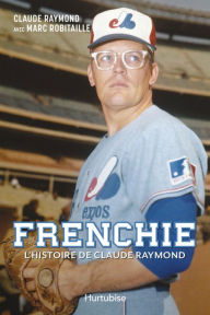 Title: Frenchie: L'histoire de Claude Raymond, Author: Marc Robitaille