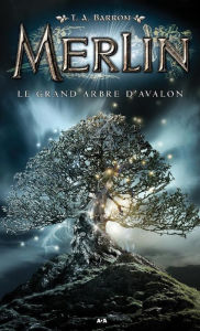 Title: Le grand arbre d'Avalon, Author: T. A. Barron