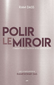 Title: Polir le miroir: Comment vivre à partir de votre coeur spirituel (Polishing the Mirror: How to Live from Your Spiritual Heart), Author: Ram Dass