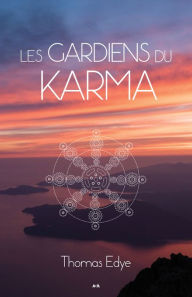 Title: Les gardiens du Karma: Une approche bioénergétique pour comprendre l'action karmique, Author: Thomas Edye