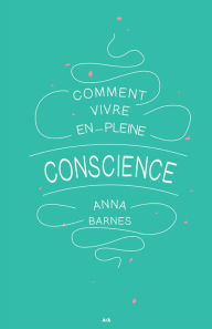 Title: Comment vivre en pleine conscience, Author: Anna Barnes