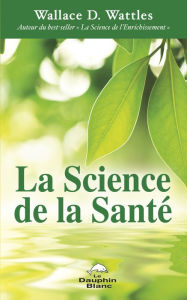 Title: La Science de la Santé, Author: Wallace D. Wattles