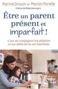 Title: Être un parent présent et imparfait !, Author: Karine Drouin