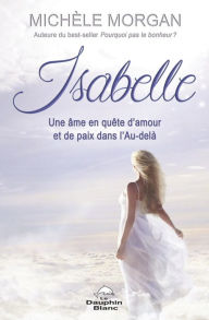 Title: Isabelle: Une âme en quête d'amour et de paix dans l'Au-delà, Author: Michèle Morgan