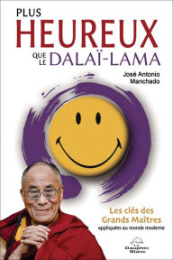 Title: Plus heureux que le dalaï-lama: Les clés des grands maîtres appliquées au monde moderne, Author: José Antonio Manchado