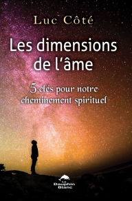 Title: Les dimensions de l'âme: 5 clés pour notre cheminement spirituel, Author: Luc Côté