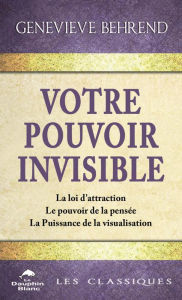 Title: Votre pouvoir invisible: La loi d'attraction - Le pouvoir de la pensée - La Puissance de la visualisation, Author: Genevieve Behrend