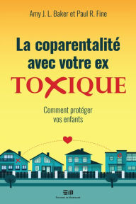 Title: La coparentalité avec votre ex toxique: Comment protéger vos enfants, Author: Amy J. L. Baker