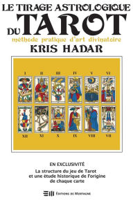 Title: Le Tirage astrologique du Tarot: Méthode pratique d'art divinatoire, Author: Kris Hadar