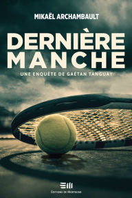 Title: Dernière manche: Une enquête de Gaétan Tanguay, Author: Mikaël Archambault