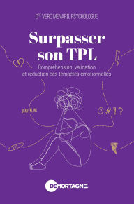 Title: Surpasser son TPL: Compréhension, validation et réduction des tempêtes émotionnelles, Author: Dre Vero Menard