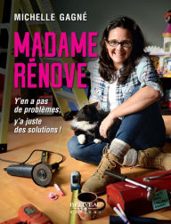 Title: Madame Rénove: Y'en a pas de problèmes, y'a juste des solutions!, Author: Michelle Gagné
