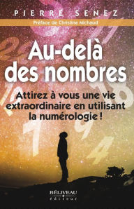 Title: Au-delà des nombres: Attirez à vous une vie extraordinaire en utilisant la numérologie!, Author: Pierre Senez