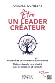 Title: Être un leader créateur: Réconciliez performance et humanité, Author: Pascale Dufresne