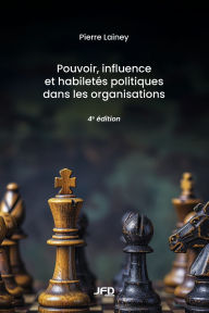 Title: Pouvoir, influence et habiletï¿½s politiques dans les organisations - 4e ï¿½dition, Author: Pierre Lainey