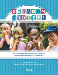 Title: Regards croisÃ¯Â¿Â½s - Des pratiques de qualitÃ¯Â¿Â½ pour soutenir le dÃ¯Â¿Â½veloppement global de l'enfant, Author: Johanne Valois