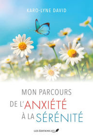 Title: Mon parcours de l'anxiété à la sérénité, Author: KARO-LYNE DAVID