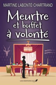 Title: Meurtre et buffet à volonté, Author: Martine Labonté-Chartrand
