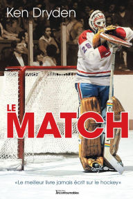 Title: Le Match: «Le meilleur livre jamais écrit sur le hockey», Author: Ken Dryden