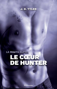 Title: La meute Alpha, tome 4 - Le cour de Hunter, Author: J. D. Tyler
