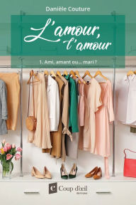 Title: L'amour, l'amour Tome 1 Ami, amant ou. mari ?, Author: Danièle Couture