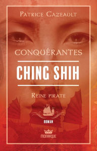 Title: Ching Shih - Reine pirate, Author: Patrice Cazeault