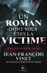 Title: Un roman dont vous etes la victime - Par les liens du sang, Author: Jean-François Vinet