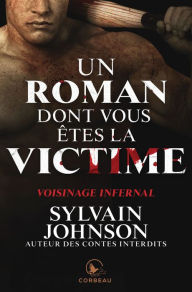 Title: Un roman dont vous êtes la victime - Voisinage infernal, Author: Sylvain Johnson