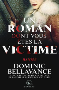 Title: Un roman dont vous êtes la victime - Hantée, Author: Dominic Bellavance