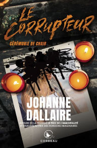 Title: Le Corrupteur - Cérémonie de chair, Author: Johanne Dallaire