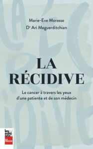 Title: La récidive: Le cancer à travers les yeux d'une patiente et de son médecin, Author: Marie-Ève Morasse