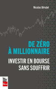 Title: De zéro à millionnaire: Investir en Bourse sans souffrir, Author: Nicolas Bérubé