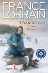 Title: L'Anse-à-Lajoie, tome 3: Clémence, Author: France Lorrain