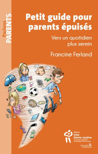 Title: Petit guide pour parents épuisés: Vers un quotidien plus serein, Author: Francine Ferland