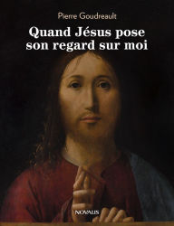 Title: Quand Jésus pose son regard sur moi, Author: Pierre Goudreault