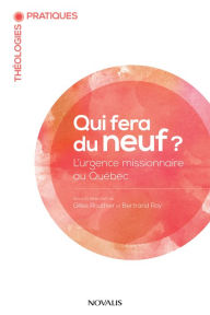 Title: Qui fera du neuf?: L'urgence missionnaire au Québec, Author: Faubert Alain