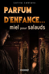 Title: Parfum d'enfance: miel pour salauds, Author: Lolita Leblanc