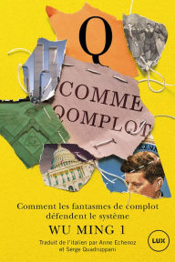 Title: Q comme Qomplot: Comment les fantasmes de complot défendent le système, Author: Wu Ming 1