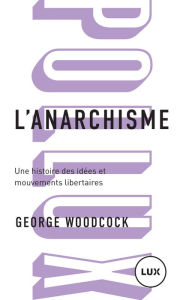 Title: L'anarchisme: Une histoire des idées et mouvements libertaires, Author: George Woodcock
