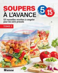 Title: Soupers à l'avance, tome 2: 125 nouvelles recettes à congeler pour les soirs pressés, Author: Pratico Édition Pratico Édition