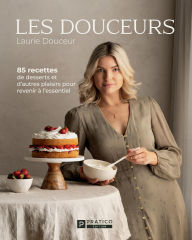 Title: Les douceurs: 85 recettes de desserts et d'autres plaisirs pour revenir à l'essentiel, Author: Laurie Côté