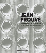 Title: Jean Prouvé: From Furniture to Architecture: The Laurence and Patrick Seguin Collection, Author: Jean Prouve