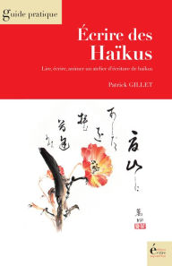 Title: Ecrire des Haïkus: Guide pratique, Author: Patrick Gillet