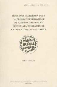 Title: Nouveaux materiaux pour la geographie historique de l'empire sassanide: sceaux administratifs de la collection Ahmad Saeedi, Author: R Gyselen